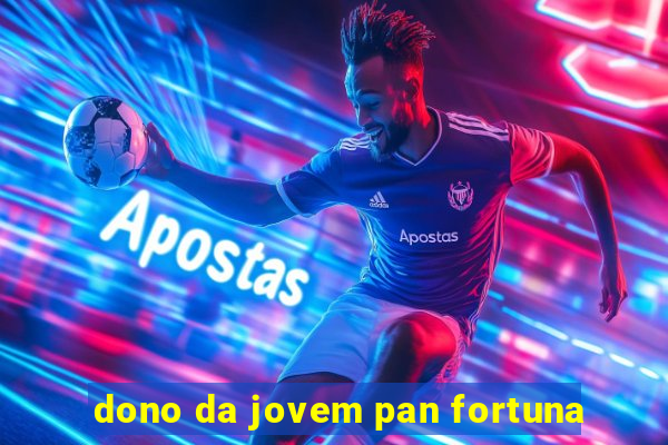 dono da jovem pan fortuna